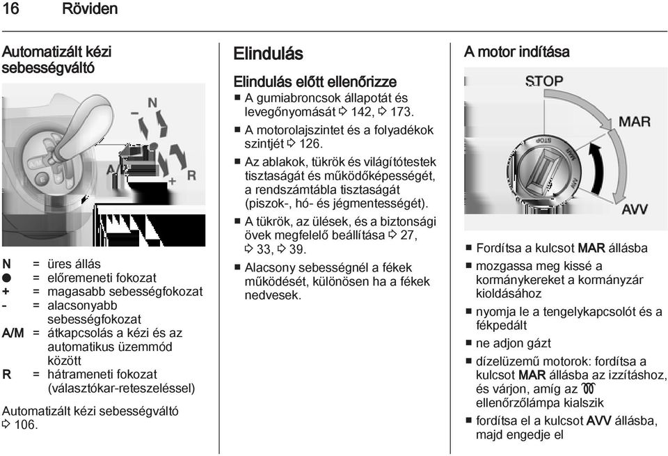 A motorolajszintet és a folyadékok szintjét 3 126. Az ablakok, tükrök és világítótestek tisztaságát és működőképességét, a rendszámtábla tisztaságát (piszok-, hó- és jégmentességét).
