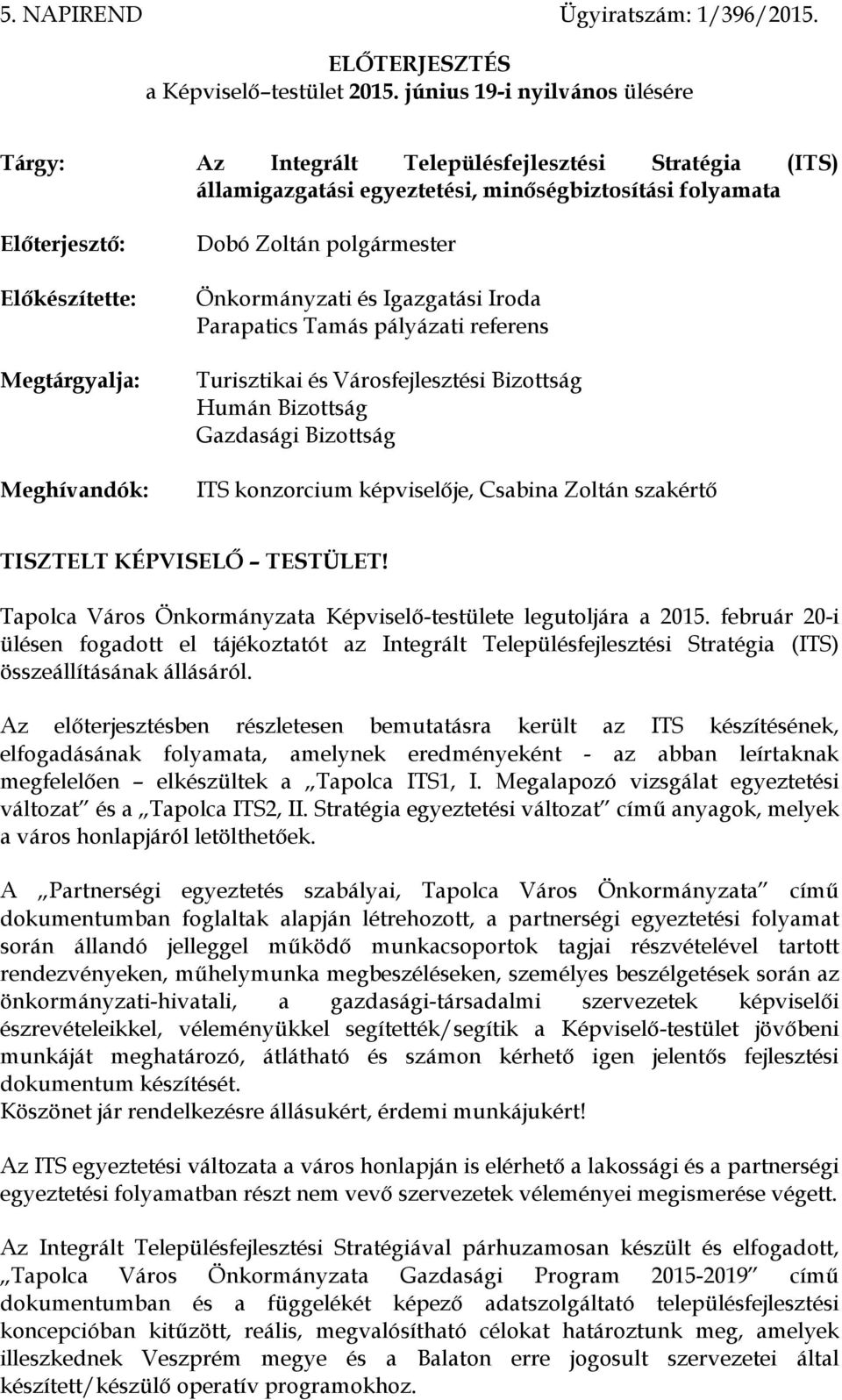 Meghívandók: Dobó Zoltán polgármester Önkormányzati és Igazgatási Iroda Parapatics Tamás pályázati referens Turisztikai és Városfejlesztési Bizottság Humán Bizottság Gazdasági Bizottság ITS