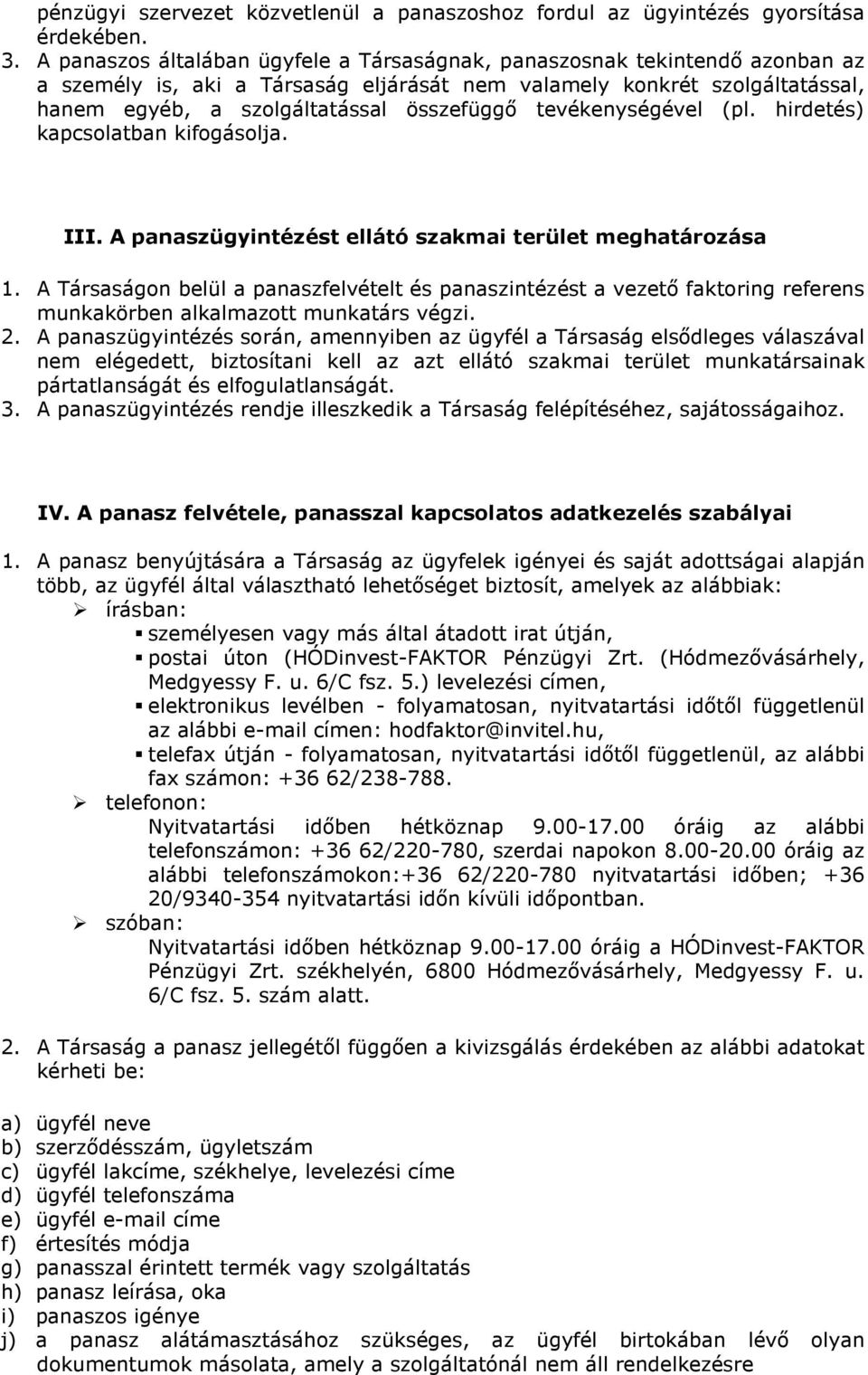 tevékenységével (pl. hirdetés) kapcsolatban kifogásolja. III. A panaszügyintézést ellátó szakmai terület meghatározása 1.