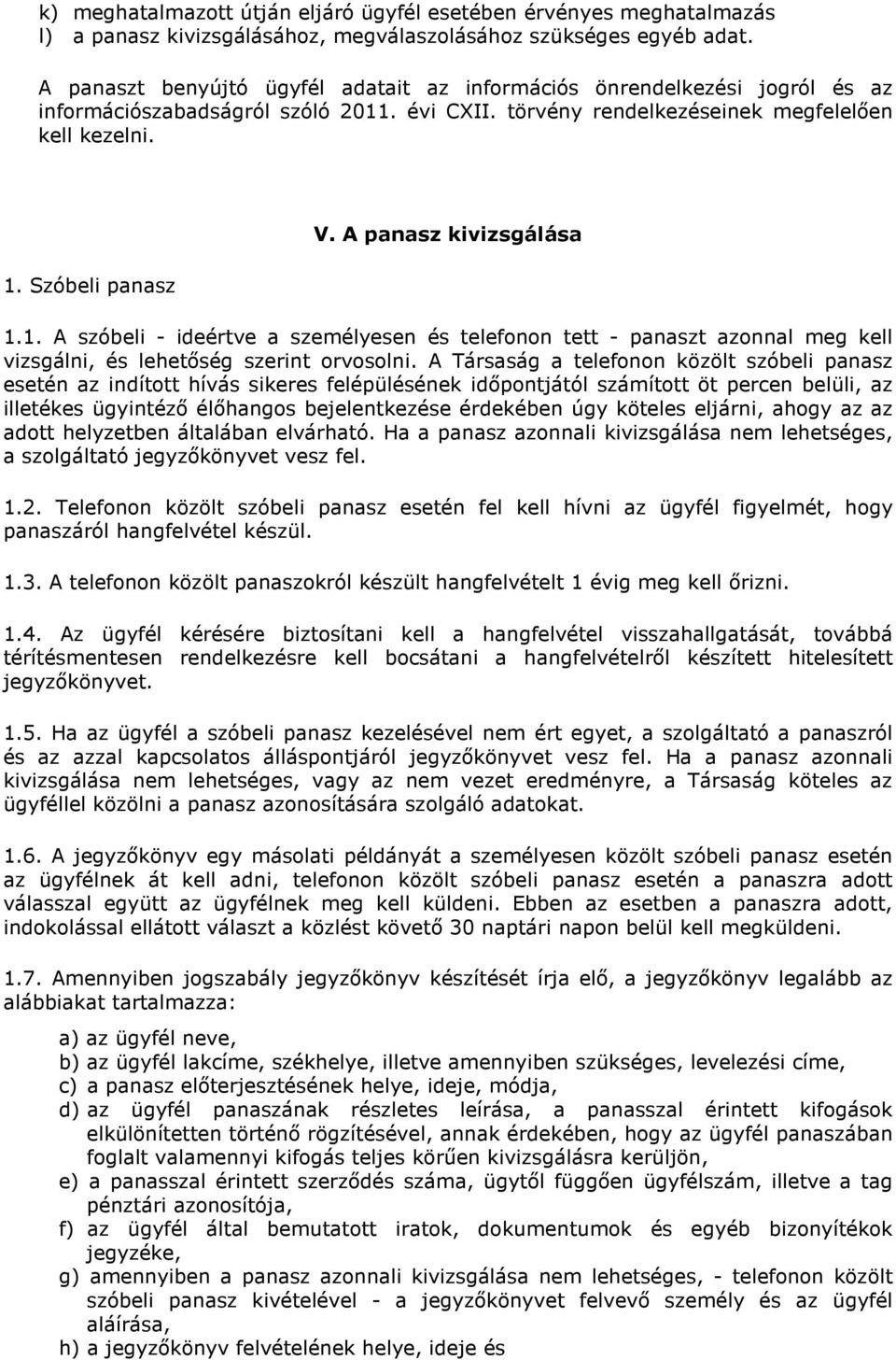 A panasz kivizsgálása 1.1. A szóbeli - ideértve a személyesen és telefonon tett - panaszt azonnal meg kell vizsgálni, és lehetőség szerint orvosolni.