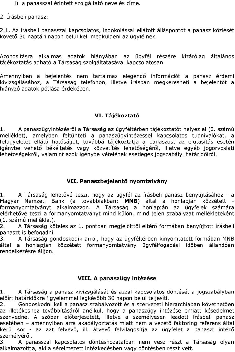 Azonosításra alkalmas adatok hiányában az ügyfél részére kizárólag általános tájékoztatás adható a Társaság szolgáltatásával kapcsolatosan.