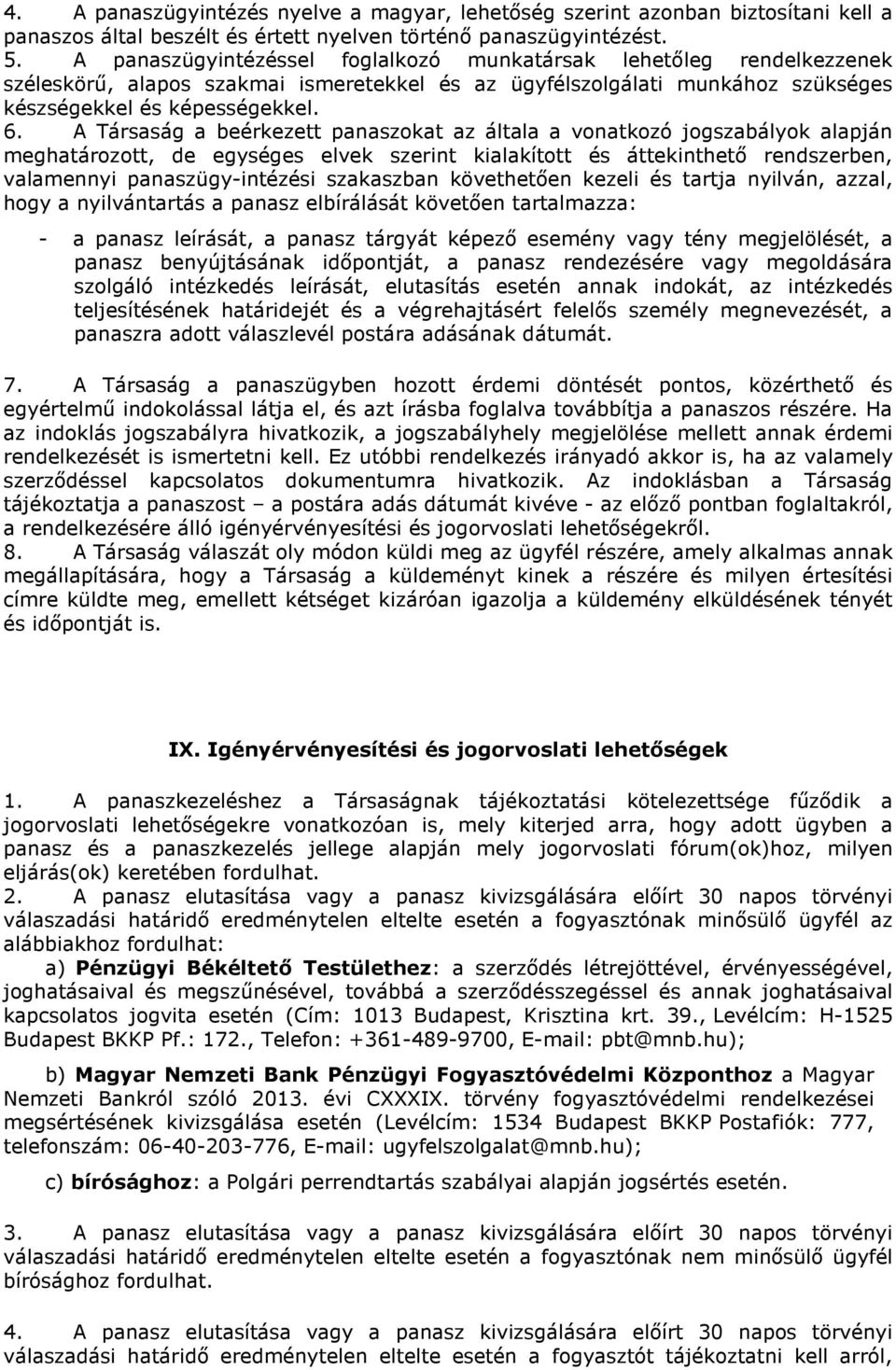 A Társaság a beérkezett panaszokat az általa a vonatkozó jogszabályok alapján meghatározott, de egységes elvek szerint kialakított és áttekinthető rendszerben, valamennyi panaszügy-intézési