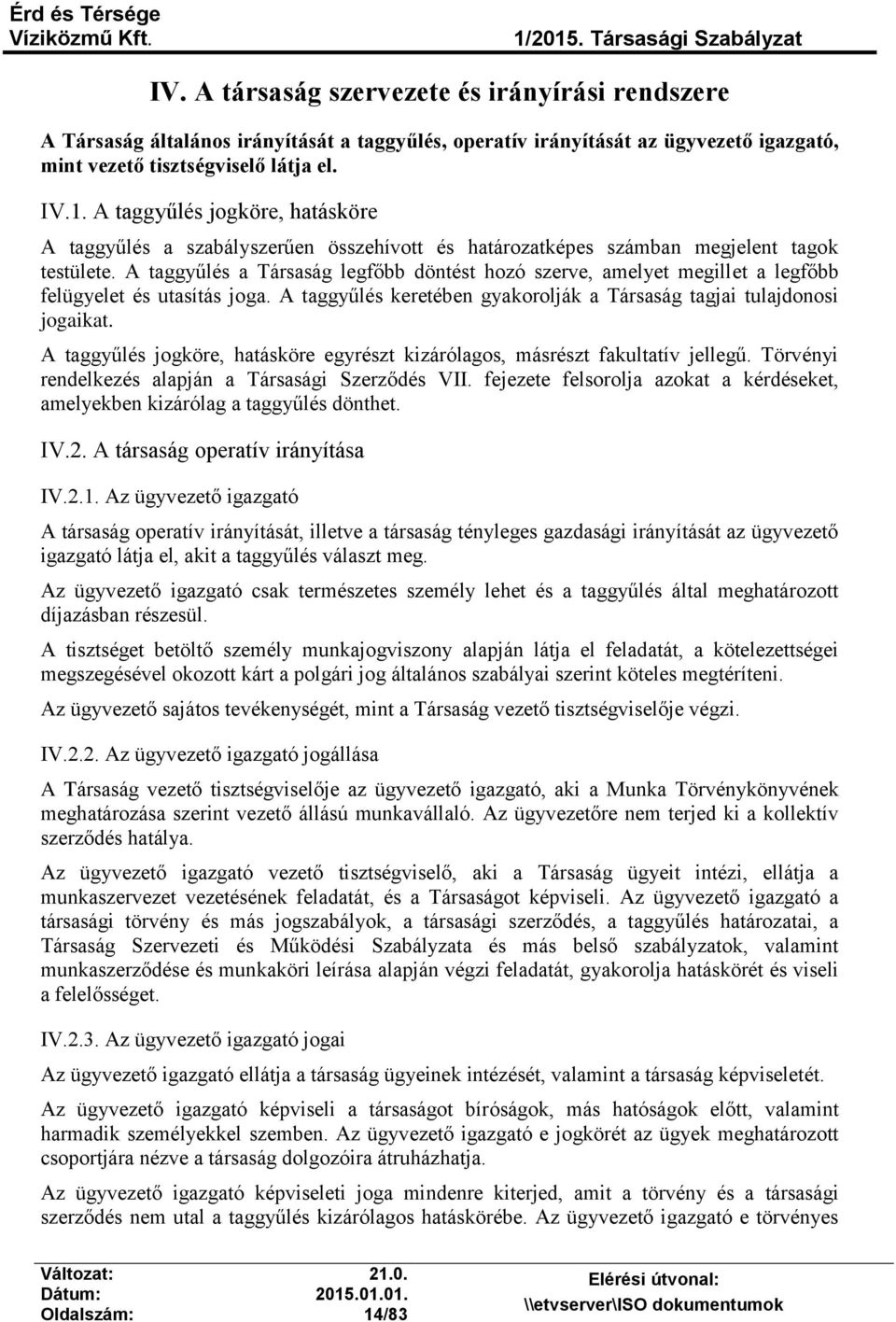 A taggyűlés a Társaság legfőbb döntést hozó szerve, amelyet megillet a legfőbb felügyelet és utasítás joga. A taggyűlés keretében gyakorolják a Társaság tagjai tulajdonosi jogaikat.