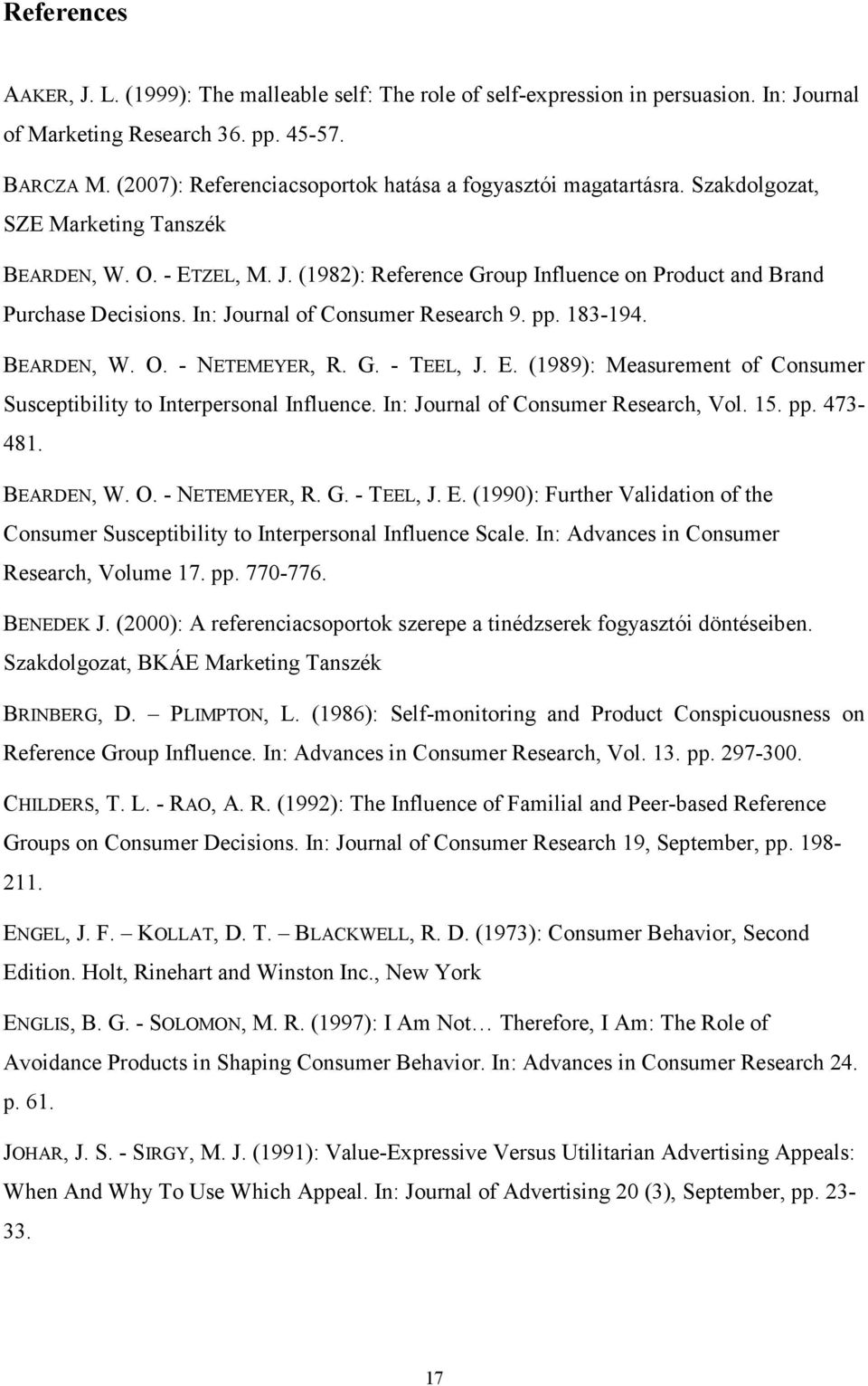 (1982): Reference Group Influence on Product and Brand Purchase Decisions. In: Journal of Consumer Research 9. pp. 183-194. BEARDEN, W. O. - NETEMEYER, R. G. - TEEL, J. E.