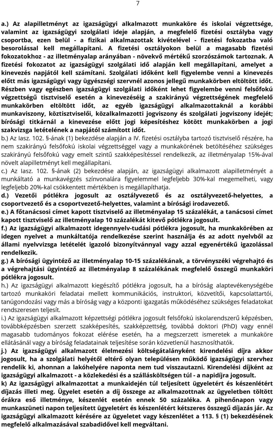 A fizetési osztályokon belül a magasabb fizetési fokozatokhoz - az illetményalap arányában - növekvő mértékű szorzószámok tartoznak.