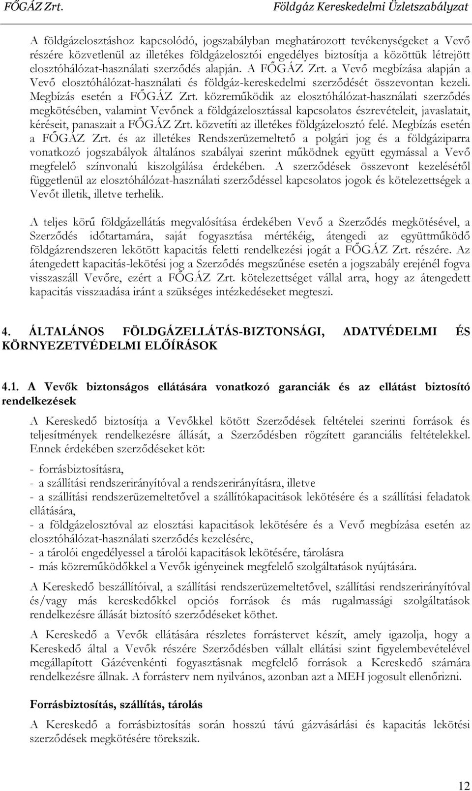 közreműködik az elosztóhálózat-használati szerződés megkötésében, valamint Vevőnek a földgázelosztással kapcsolatos észrevételeit, javaslatait, kéréseit, panaszait a FŐGÁZ Zrt.