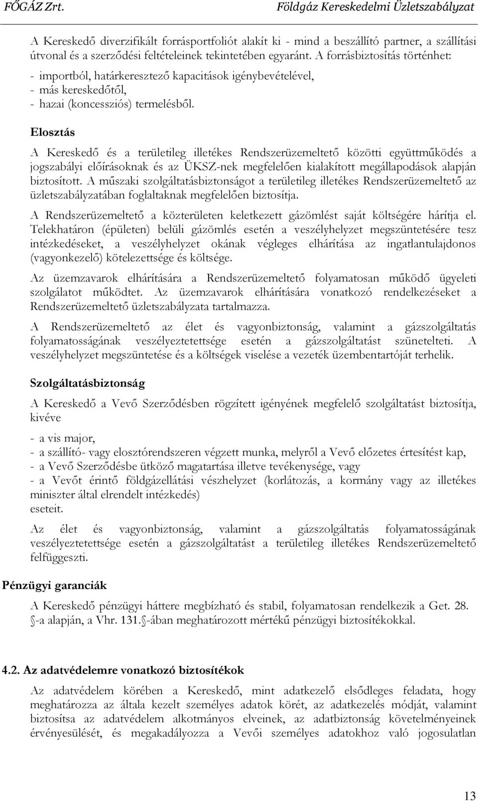 Elosztás A Kereskedő és a területileg illetékes Rendszerüzemeltető közötti együttműködés a jogszabályi előírásoknak és az ÜKSZ-nek megfelelően kialakított megállapodások alapján biztosított.