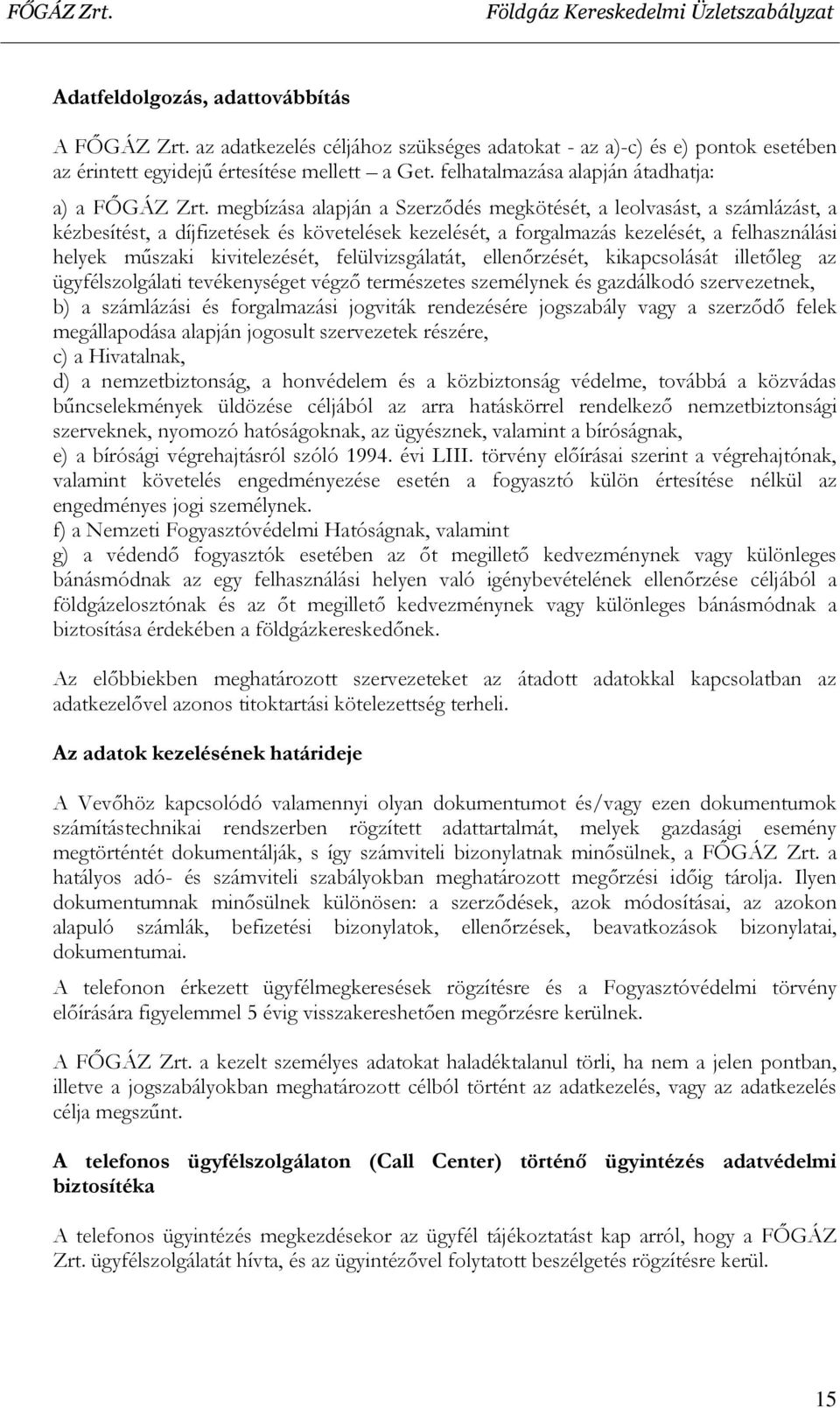 megbízása alapján a Szerződés megkötését, a leolvasást, a számlázást, a kézbesítést, a díjfizetések és követelések kezelését, a forgalmazás kezelését, a felhasználási helyek műszaki kivitelezését,
