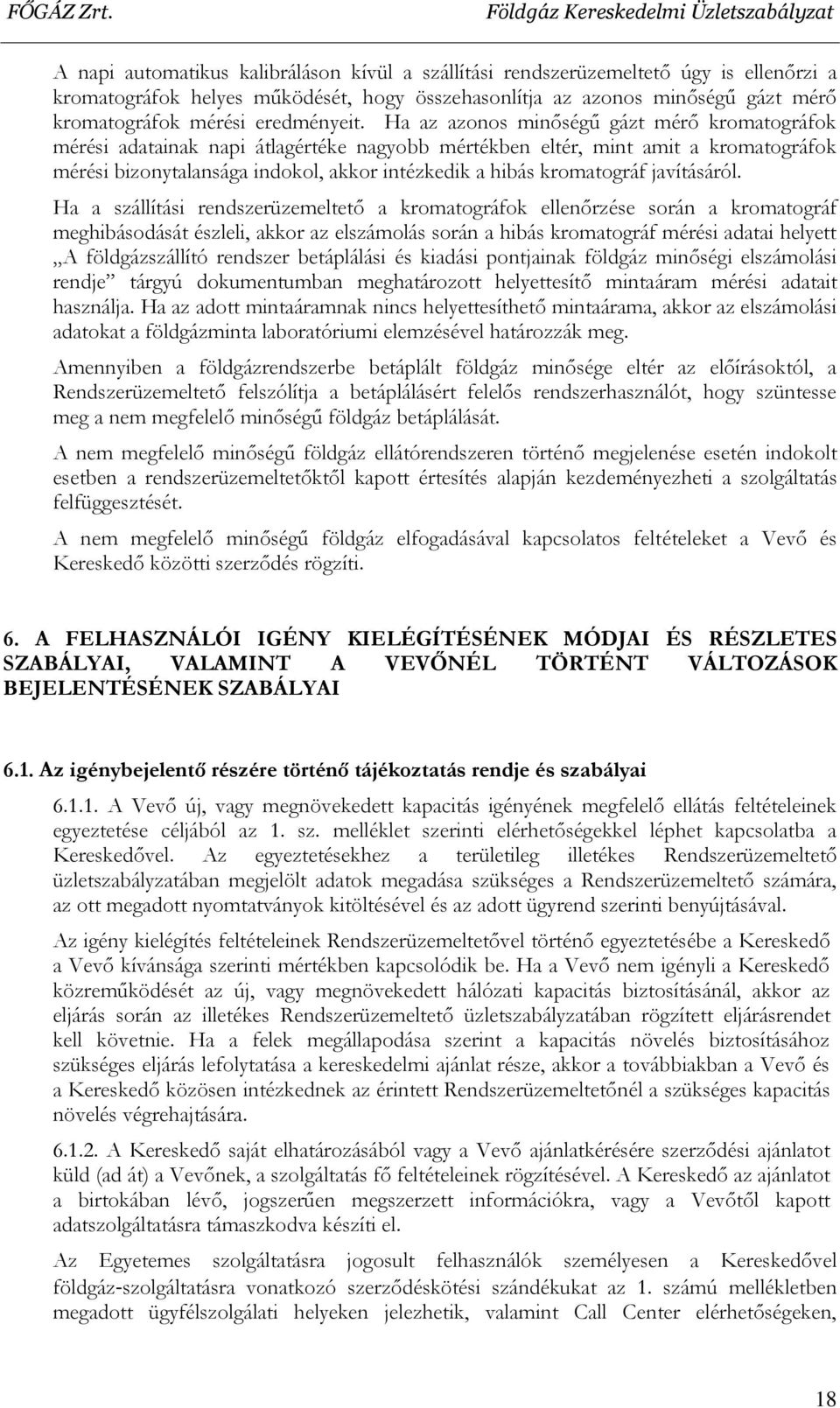 Ha az azonos minőségű gázt mérő kromatográfok mérési adatainak napi átlagértéke nagyobb mértékben eltér, mint amit a kromatográfok mérési bizonytalansága indokol, akkor intézkedik a hibás kromatográf