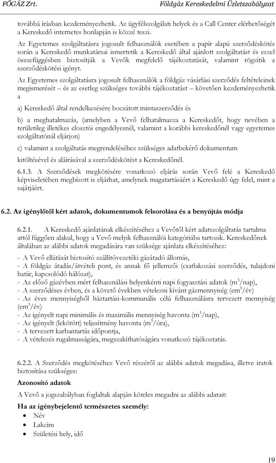biztosítják a Vevők megfelelő tájékoztatását, valamint rögzítik a szerződéskötési igényt.