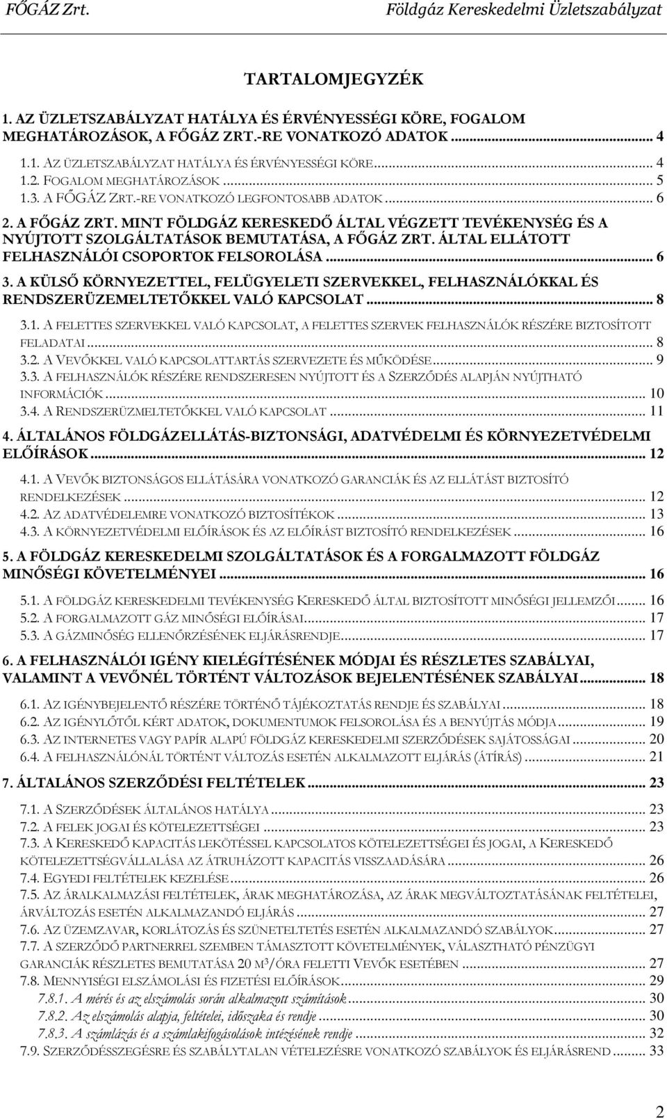 ÁLTAL ELLÁTOTT FELHASZNÁLÓI CSOPORTOK FELSOROLÁSA... 6 3. A KÜLSŐ KÖRNYEZETTEL, FELÜGYELETI SZERVEKKEL, FELHASZNÁLÓKKAL ÉS RENDSZERÜZEMELTETŐKKEL VALÓ KAPCSOLAT... 8 3.1.