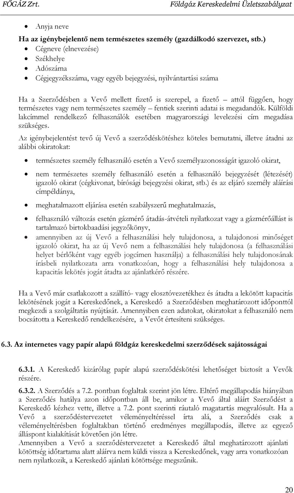 vagy nem természetes személy fentiek szerinti adatai is megadandók. Külföldi lakcímmel rendelkező felhasználók esetében magyarországi levelezési cím megadása szükséges.