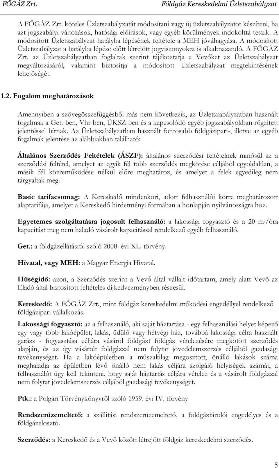az Üzletszabályzatban foglaltak szerint tájékoztatja a Vevőket az Üzletszabályzat megváltozásáról, valamint biztosítja a módosított Üzletszabályzat megtekintésének lehetőségét. 1.2.