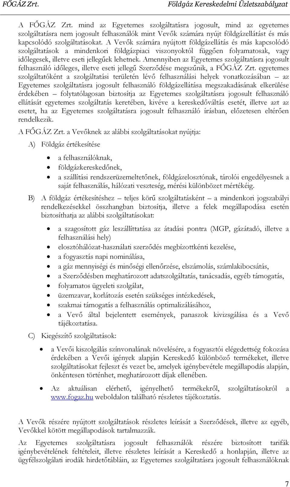 Amennyiben az Egyetemes szolgáltatásra jogosult felhasználó időleges, illetve eseti jellegű Szerződése megszűnik, a FŐGÁZ Zrt.