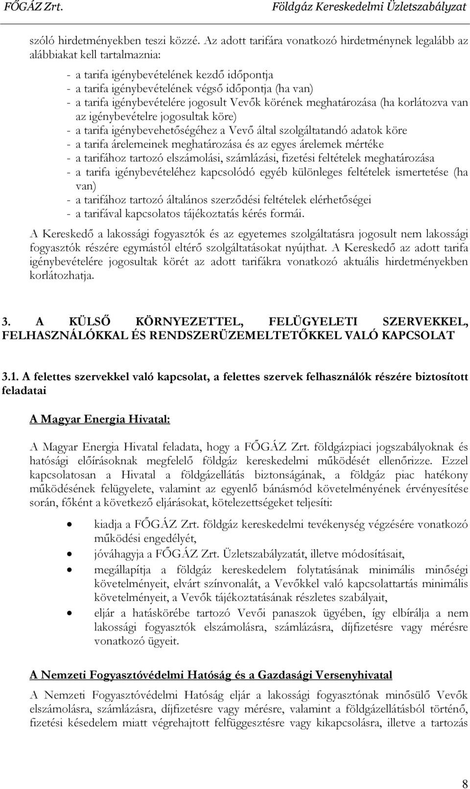igénybevételére jogosult Vevők körének meghatározása (ha korlátozva van az igénybevételre jogosultak köre) - a tarifa igénybevehetőségéhez a Vevő által szolgáltatandó adatok köre - a tarifa