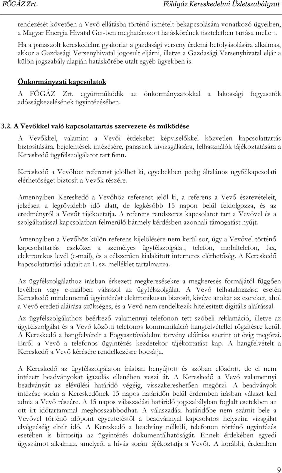 jogszabály alapján hatáskörébe utalt egyéb ügyekben is. Önkormányzati kapcsolatok A FŐGÁZ Zrt. együttműködik az önkormányzatokkal a lakossági fogyasztók adósságkezelésének ügyintézésében. 3.2.