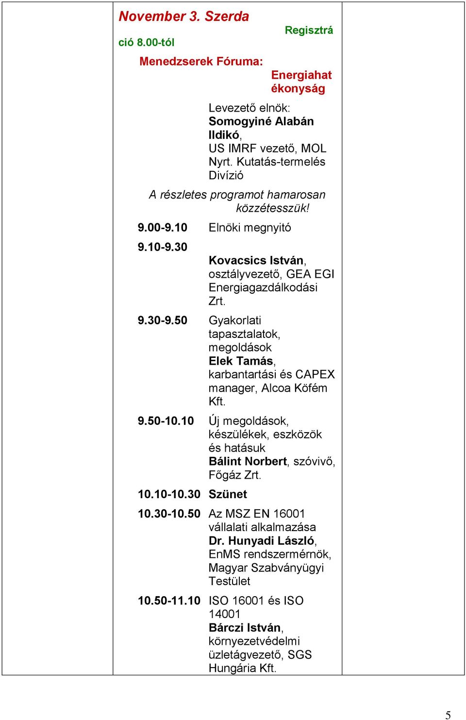 50 Gyakorlati tapasztalatok, megoldások Elek Tamás, karbantartási és CAPEX manager, Alcoa Köfém Kft. 9.50-10.