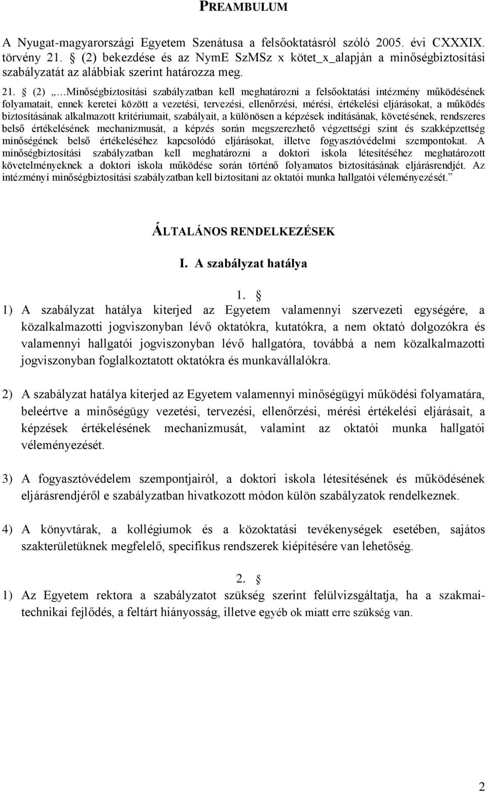 (2) szabályzatban kell meghatározni a felsőoktatási intézmény működésének folyamatait, ennek keretei között a vezetési, tervezési, ellenőrzési, mérési, értékelési eljárásokat, a működés