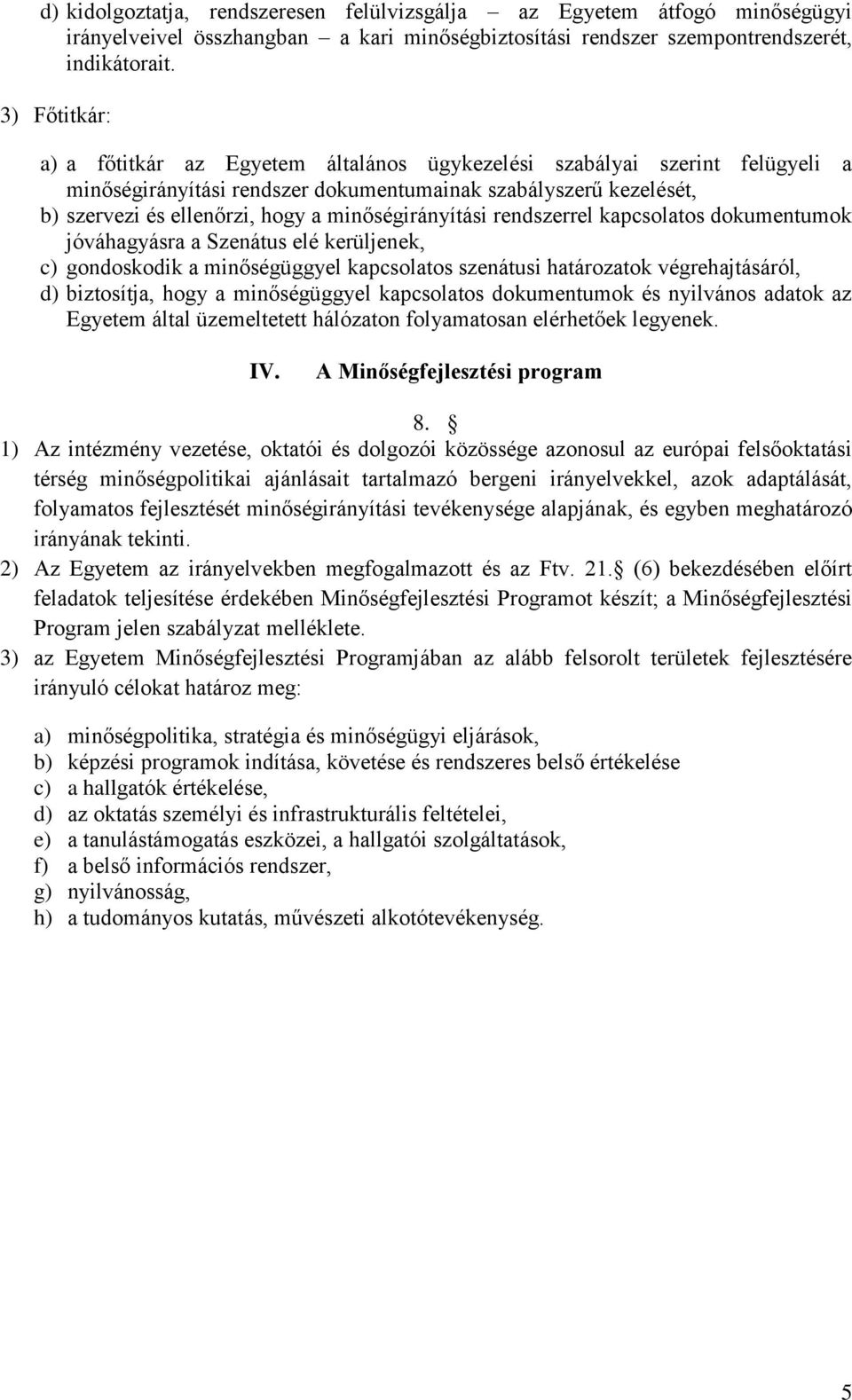 minőségirányítási rendszerrel kapcsolatos dokumentumok jóváhagyásra a Szenátus elé kerüljenek, c) gondoskodik a minőségüggyel kapcsolatos szenátusi határozatok végrehajtásáról, d) biztosítja, hogy a