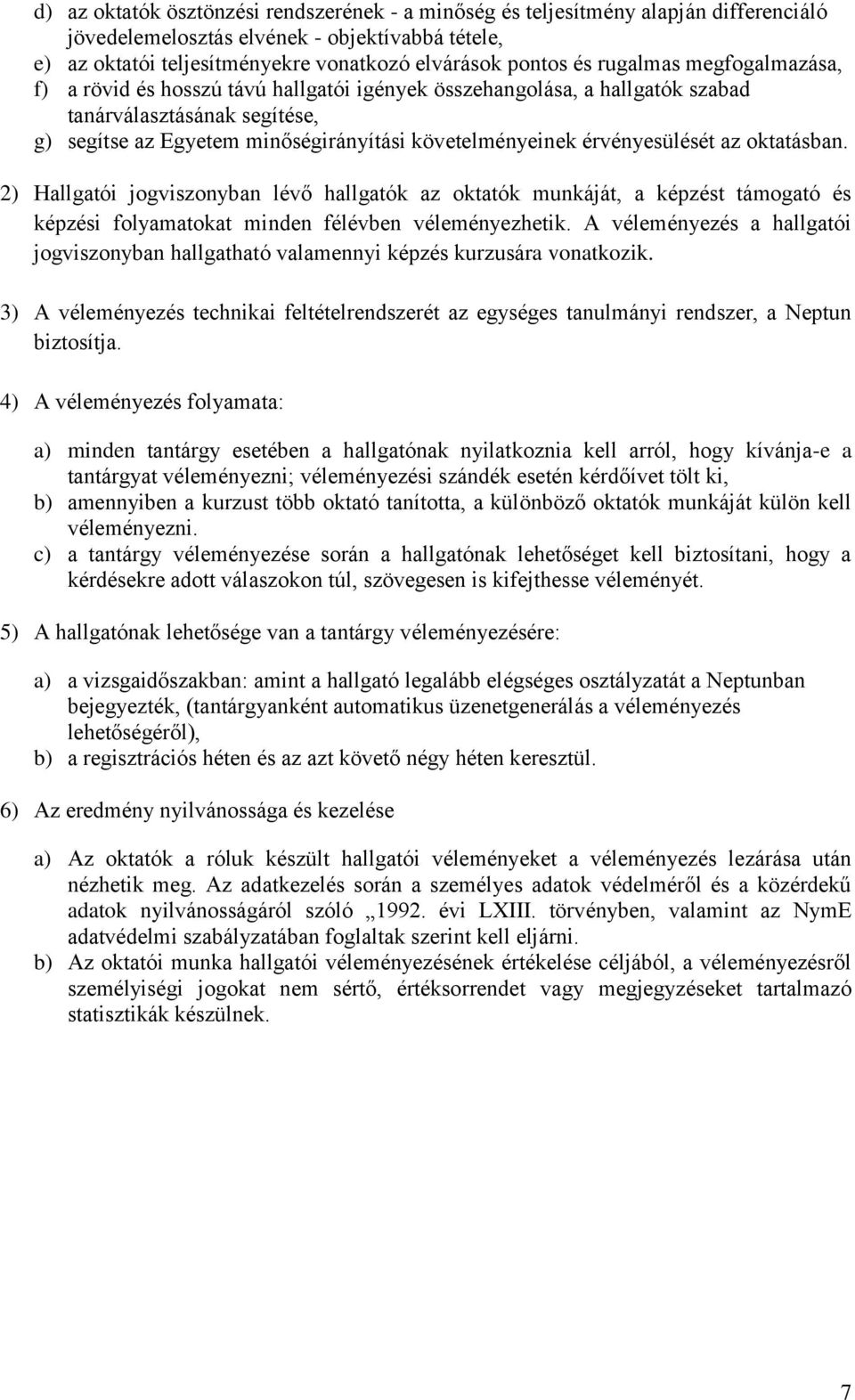 érvényesülését az oktatásban. 2) Hallgatói jogviszonyban lévő hallgatók az oktatók munkáját, a képzést támogató és képzési folyamatokat minden félévben véleményezhetik.