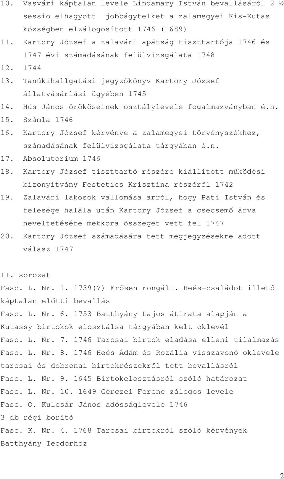 Hús János örököseinek osztálylevele fogalmazványban é.n. 15. Számla 1746 16. Kartory József kérvénye a zalamegyei törvényszékhez, számadásának felülvizsgálata tárgyában é.n. 17. Absolutorium 1746 18.