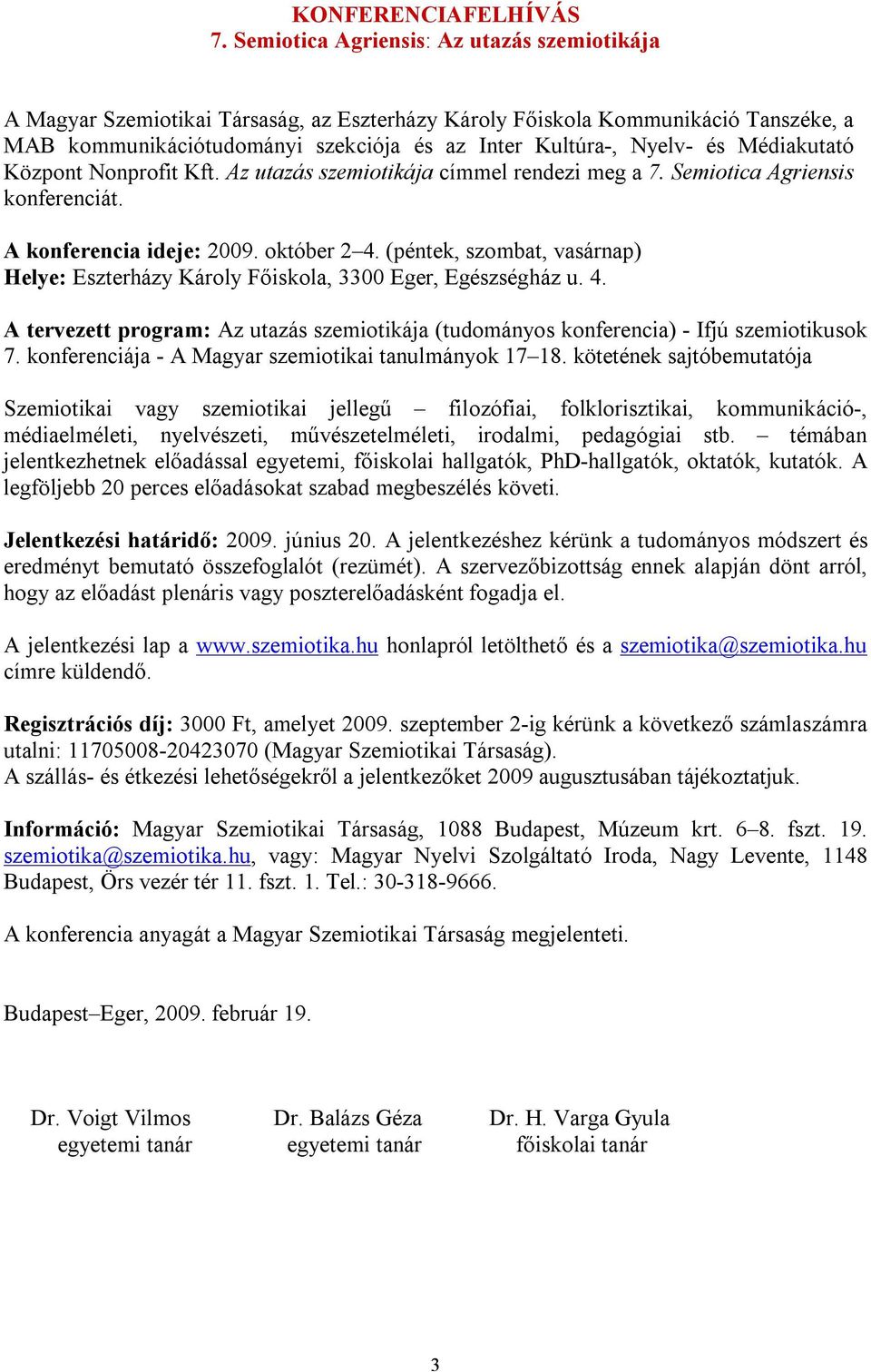 Médiakutató Központ Nonprofit Kft. Az utazás szemiotikája címmel rendezi meg a 7. Semiotica Agriensis konferenciát. A konferencia ideje: 2009. október 2 4.