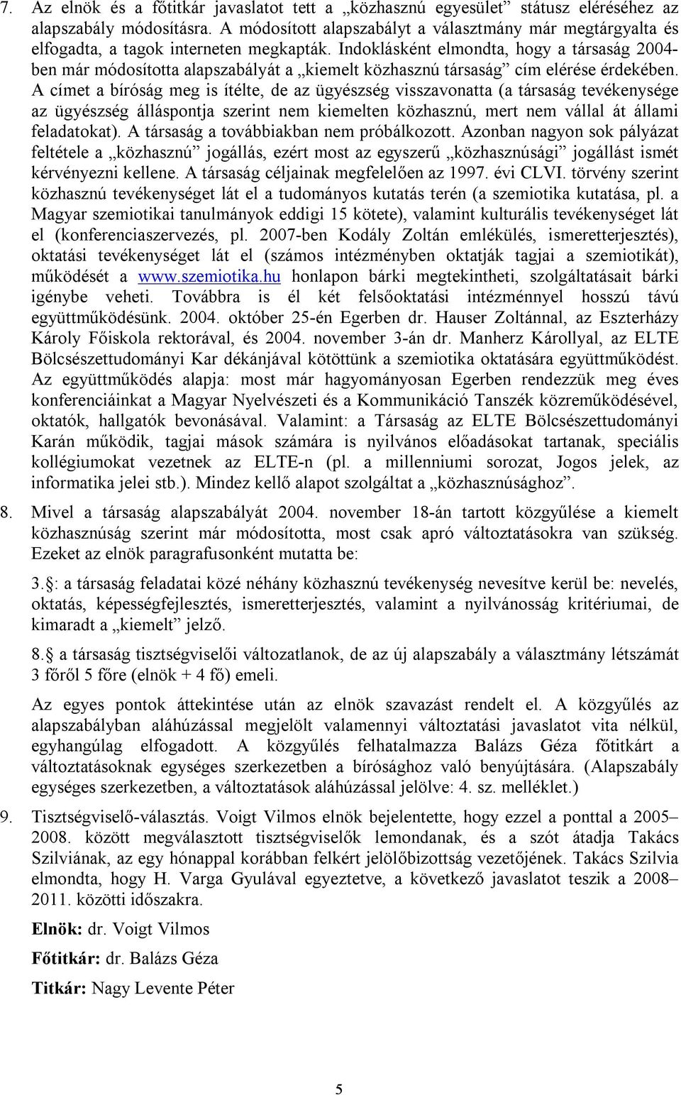 Indoklásként elmondta, hogy a társaság 2004- ben már módosította alapszabályát a kiemelt közhasznú társaság cím elérése érdekében.