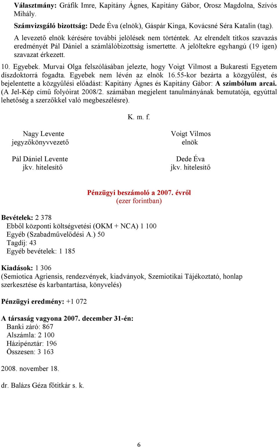 Egyebek. Murvai Olga felszólásában jelezte, hogy Voigt Vilmost a Bukaresti Egyetem díszdoktorrá fogadta. Egyebek nem lévén az elnök 16.