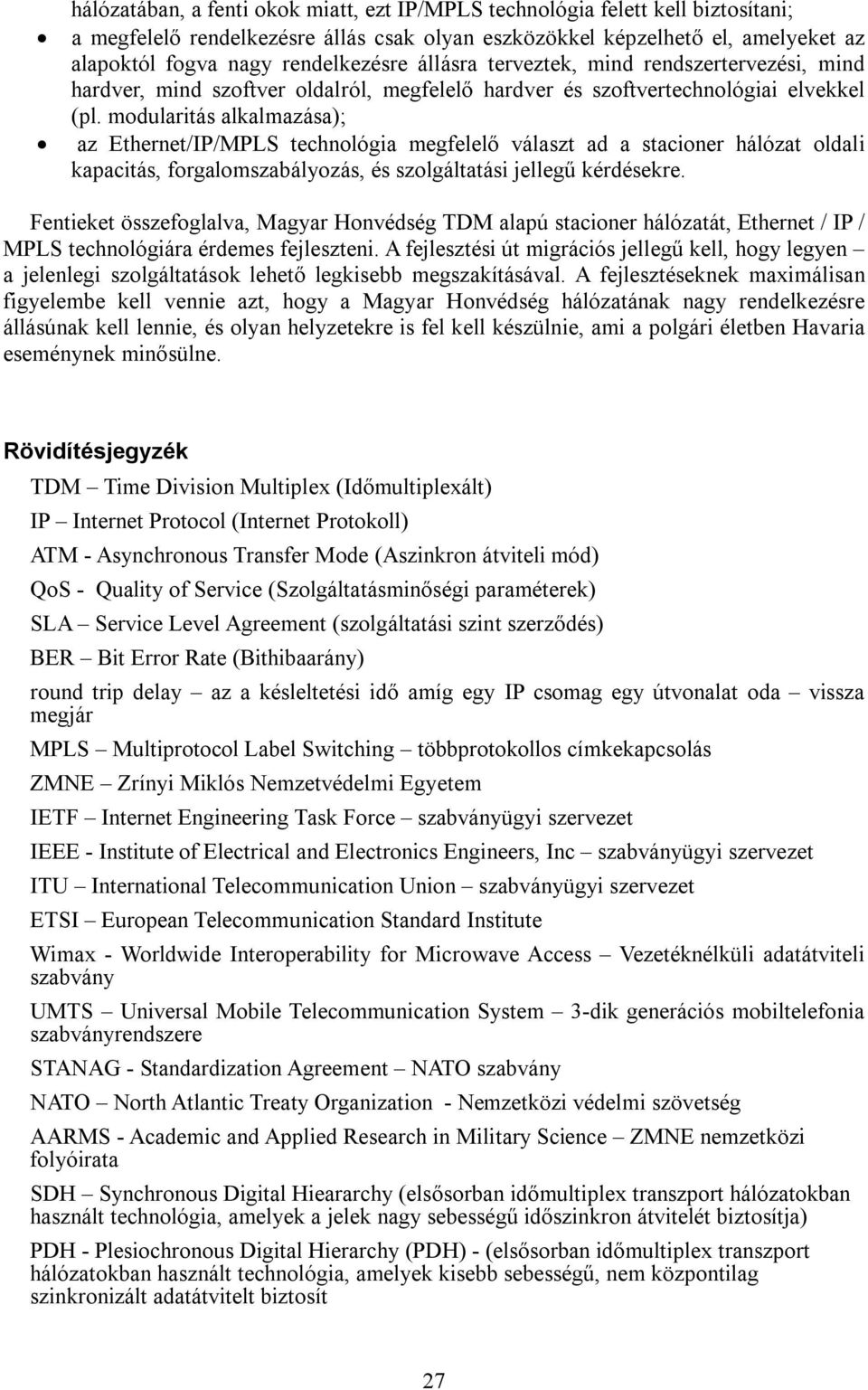modularitás alkalmazása); az Ethernet/IP/MPLS technológia megfelelő választ ad a stacioner hálózat oldali kapacitás, forgalomszabályozás, és szolgáltatási jellegű kérdésekre.