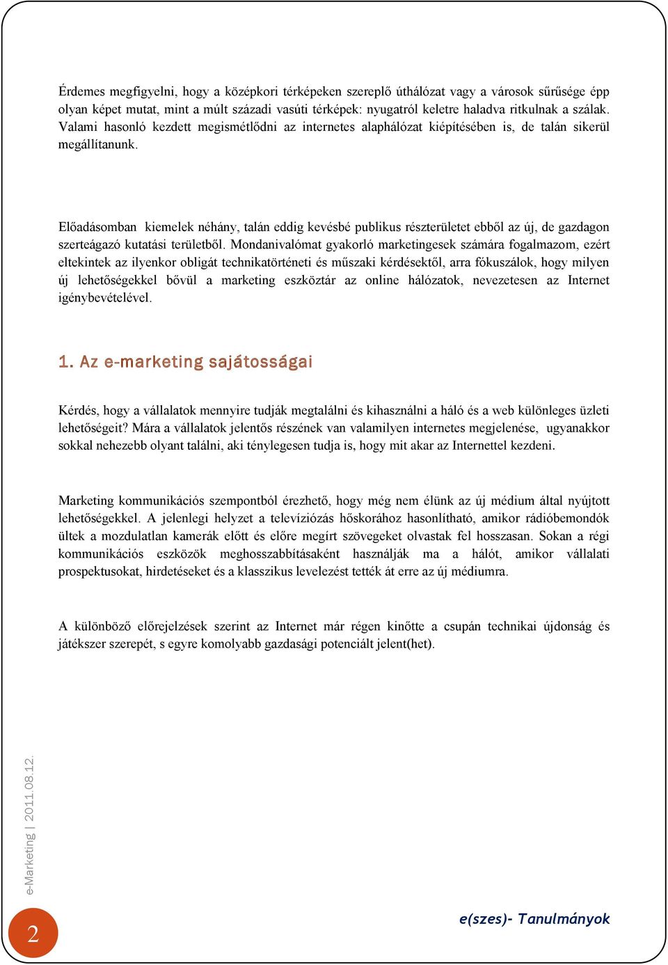 Előadásomban kiemelek néhány, talán eddig kevésbé publikus részterületet ebből az új, de gazdagon szerteágazó kutatási területből.