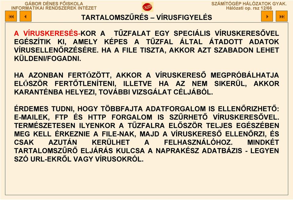 HA AZONBAN FERTŐZÖTT, AKKOR A VÍRUSKERESŐ MEGPRÓBÁLHATJA ELŐSZÖR FERTŐTLENÍTENI, ILLETVE HA AZ NEM SIKERÜL, AKKOR KARANTÉNBA HELYEZI, TOVÁBBI VIZSGÁLAT CÉLJÁBÓL.