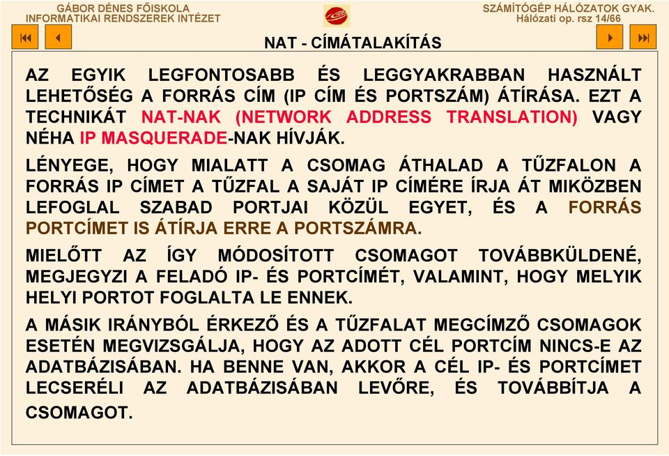 LÉNYEGE, HOGY MIALATT A CSOMAG ÁTHALAD A TŰZFALON A FORRÁS IP CÍMET A TŰZFAL A SAJÁT IP CÍMÉRE ÍRJA ÁT MIKÖZBEN LEFOGLAL SZABAD PORTJAI KÖZÜL EGYET, ÉS A FORRÁS PORTCÍMET IS ÁTÍRJA ERRE A PORTSZÁMRA.