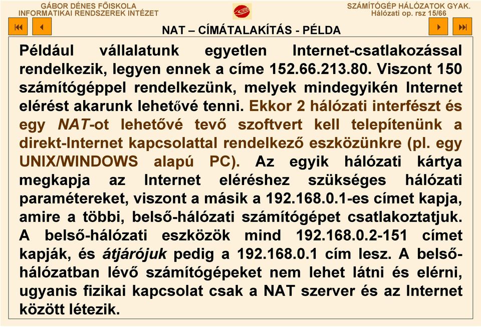 Ekkor 2 hálózati interfészt és egy NAT-ot lehetővé tevő szoftvert kell telepítenünk a direkt-internet kapcsolattal rendelkező eszközünkre (pl. egy UNIX/WINDOWS alapú PC).