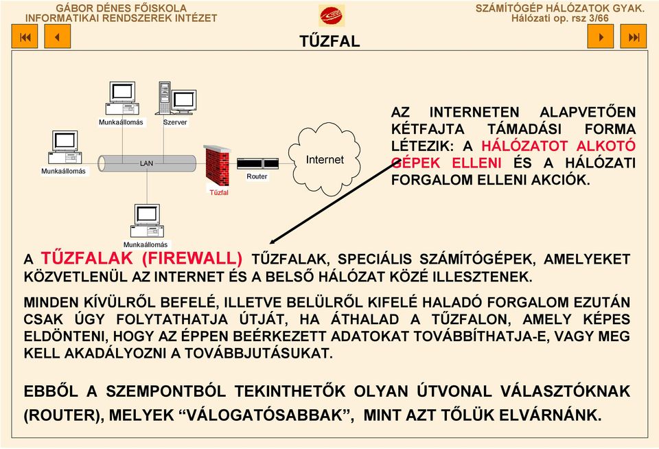 HÁLÓZATI FORGALOM ELLENI AKCIÓK. Munkaállomás A TŰZFALAK (FIREWALL) TŰZFALAK, SPECIÁLIS SZÁMÍTÓGÉPEK, AMELYEKET KÖZVETLENÜL AZ INTERNET ÉS A BELSŐ HÁLÓZAT KÖZÉ ILLESZTENEK.