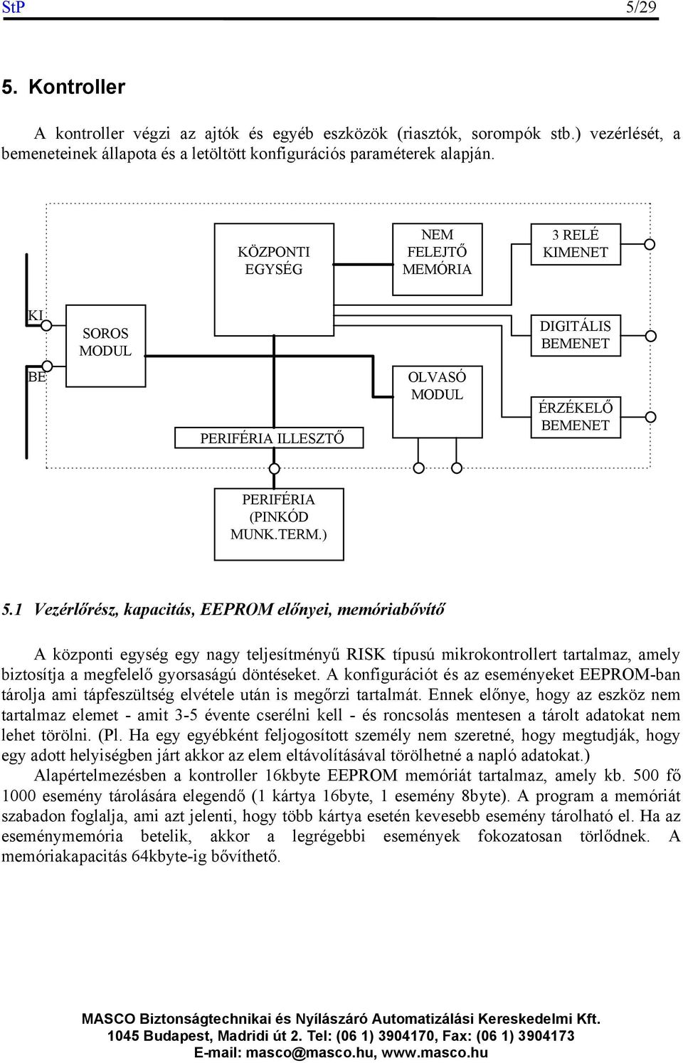 1 Vezérlőrész, kapacitás, EEPROM előnyei, memóriabővítő A központi egység egy nagy teljesítményű RISK típusú mikrokontrollert tartalmaz, amely biztosítja a megfelelő gyorsaságú döntéseket.
