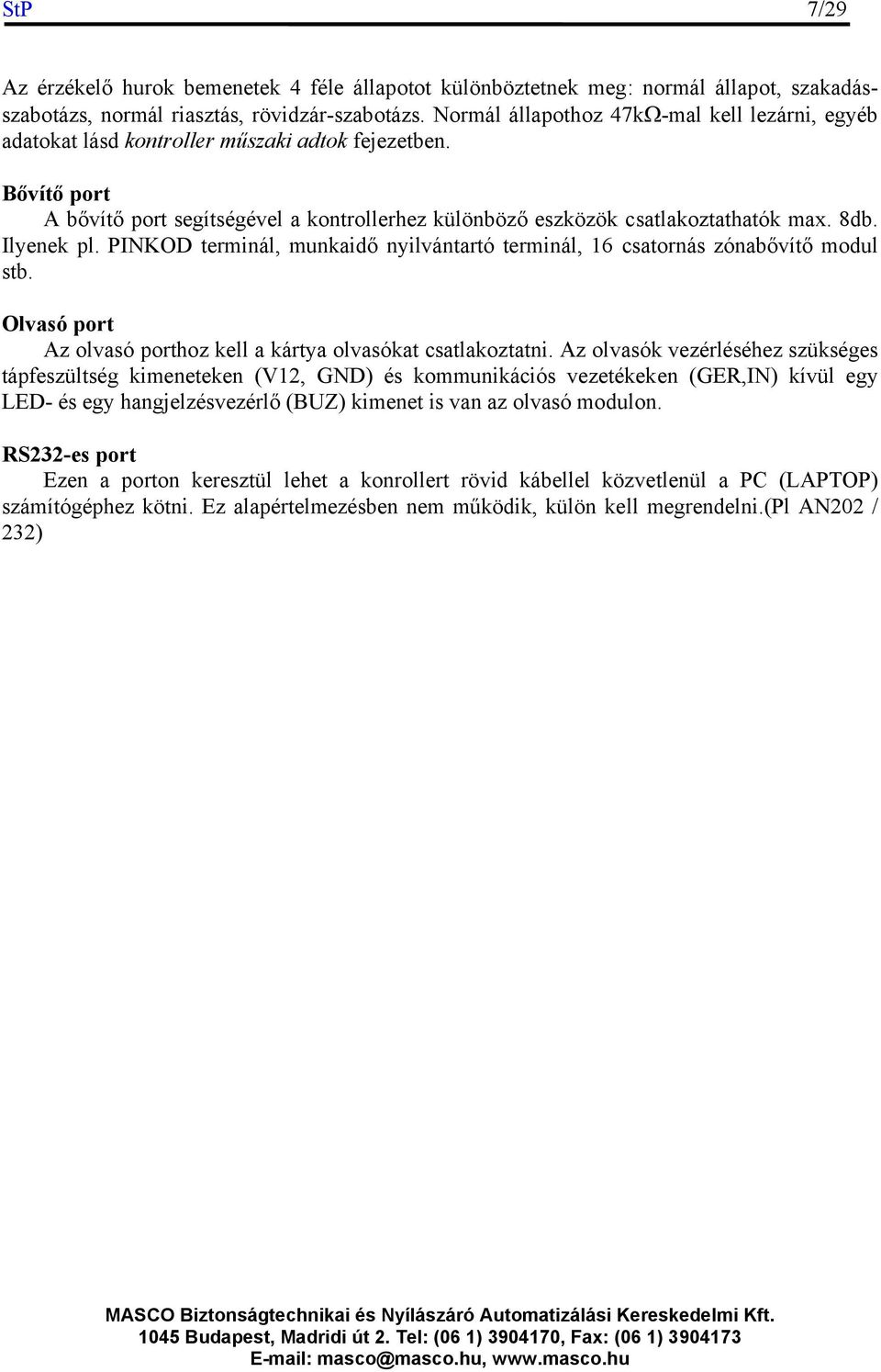 Ilyenek pl. PINKOD terminál, munkaidő nyilvántartó terminál, 16 csatornás zónabővítő modul stb. Olvasó port Az olvasó porthoz kell a kártya olvasókat csatlakoztatni.