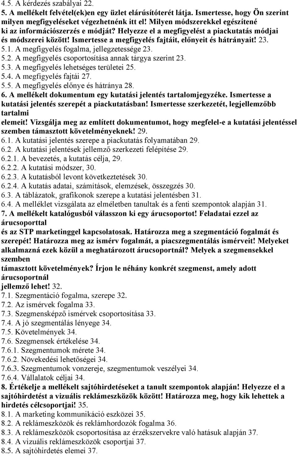 A megfigyelés fogalma, jellegzetessége 23. 5.2. A megfigyelés csoportosítása annak tárgya szerint 23. 5.3. A megfigyelés lehetséges területei 25. 5.4. A megfigyelés fajtái 27. 5.5. A megfigyelés előnye és hátránya 28.