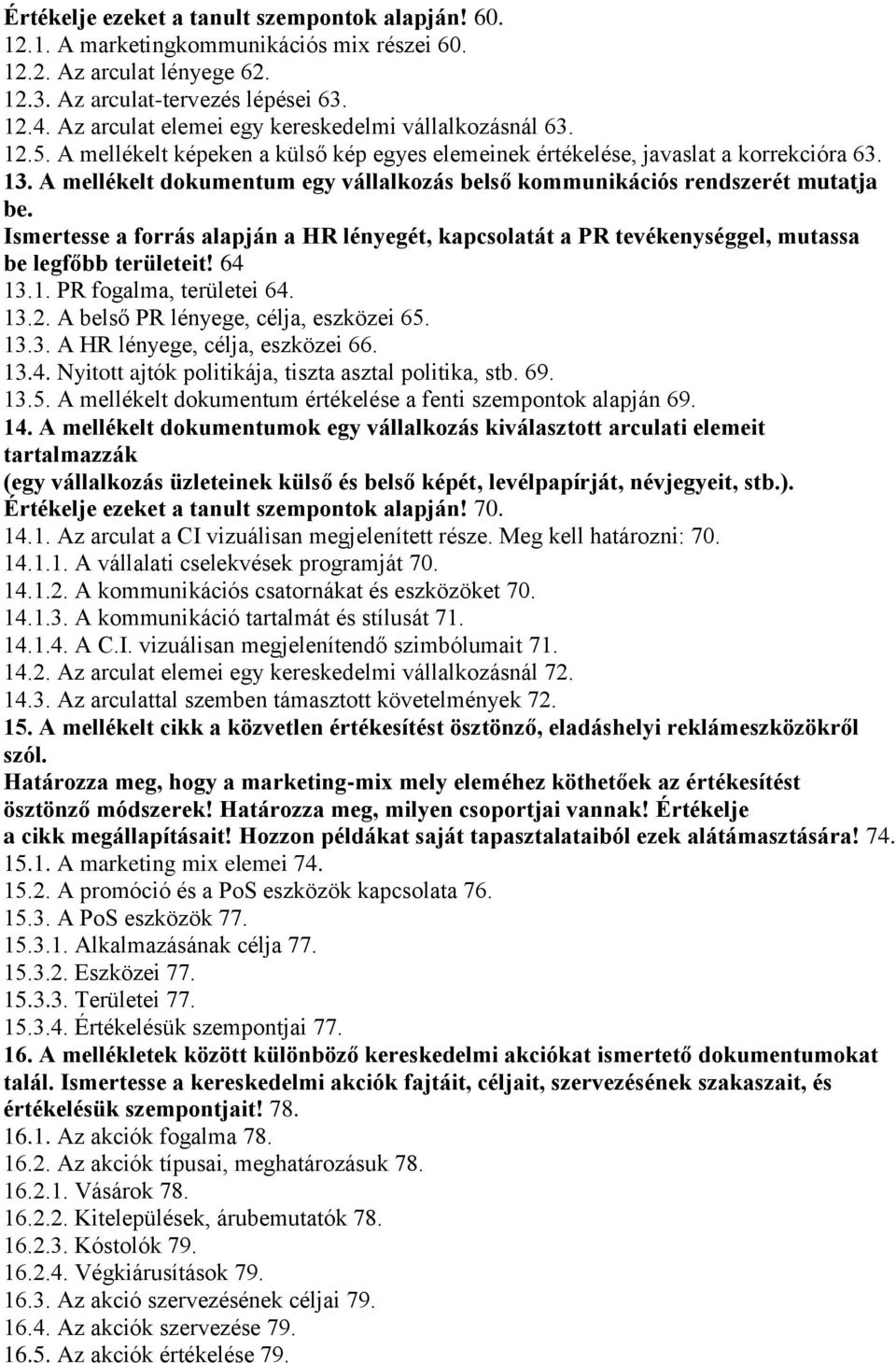 A mellékelt dokumentum egy vállalkozás belső kommunikációs rendszerét mutatja be. Ismertesse a forrás alapján a HR lényegét, kapcsolatát a PR tevékenységgel, mutassa be legfőbb területeit! 64 13