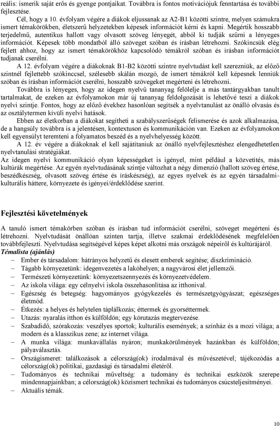 Megértik hosszabb terjedelmű, autentikus hallott vagy olvasott szöveg lényegét, abból ki tudják szűrni a lényeges információt. Képesek több mondatból álló szöveget szóban és írásban létrehozni.