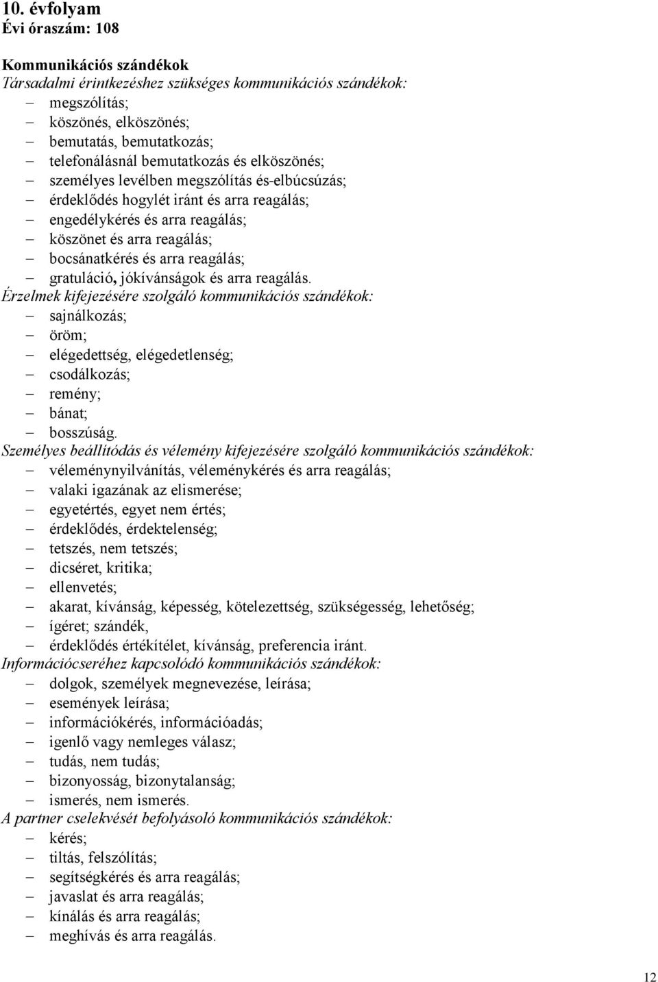 gratuláció, jókívánságok és arra reagálás. Érzelmek kifejezésére szolgáló kommunikációs szándékok: sajnálkozás; öröm; elégedettség, elégedetlenség; csodálkozás; remény; bánat; bosszúság.