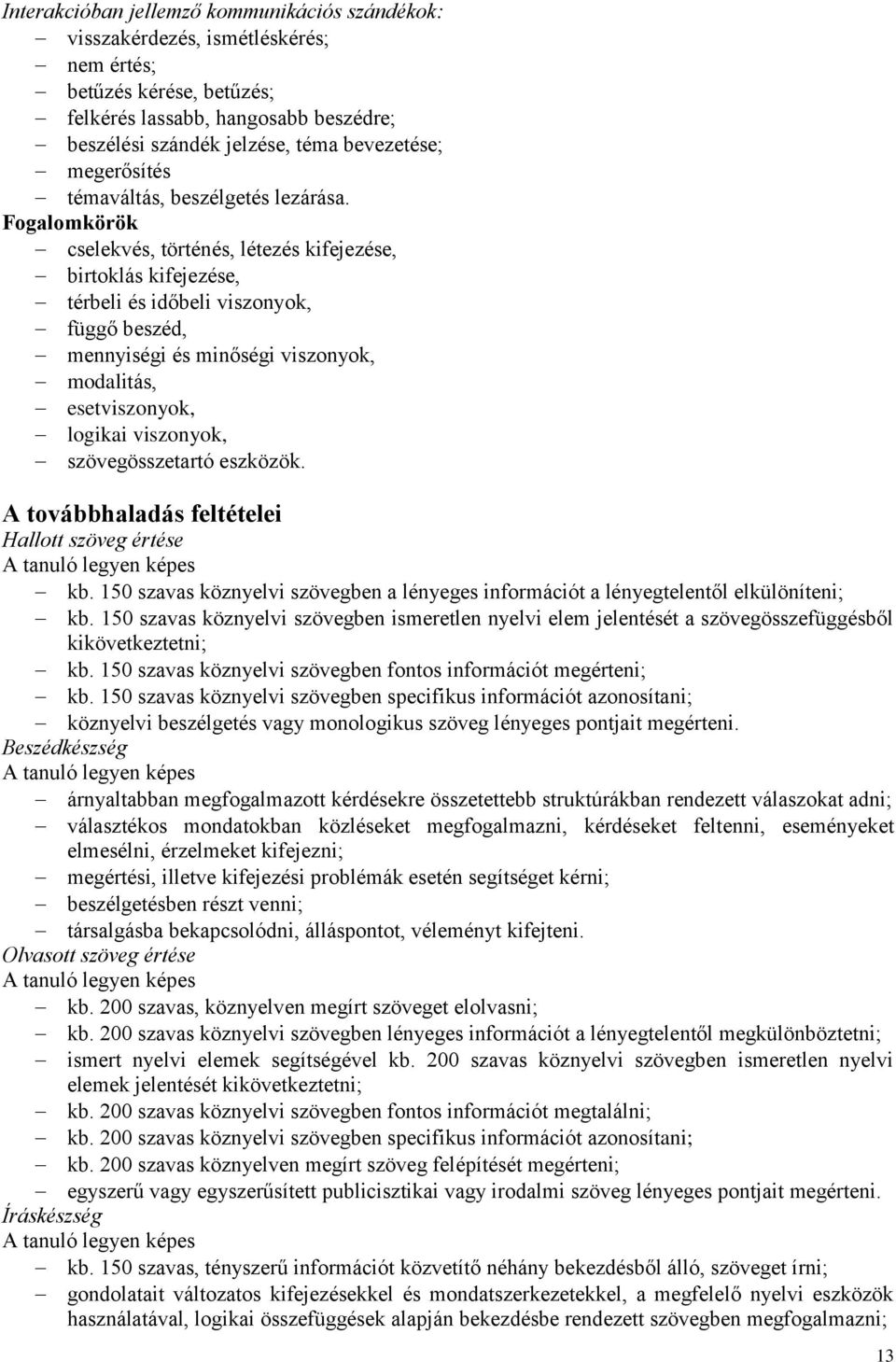 Fogalomkörök cselekvés, történés, létezés kifejezése, birtoklás kifejezése, térbeli és időbeli viszonyok, függő beszéd, mennyiségi és minőségi viszonyok, modalitás, esetviszonyok, logikai viszonyok,