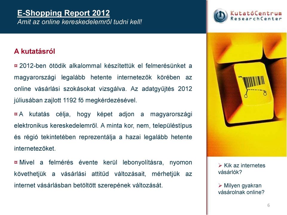 Az adatgyűjtés 2012 júliusában zajlott 1192 fő megkérdezésével. A kutatás célja, hogy képet adjon a magyarországi elektronikus kereskedelemről.