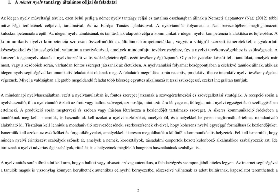 Az idegen nyelv tanulásának és tanításának alapvető célja a kommunikatív idegen nyelvi kompetencia kialakítása és fejlesztése.