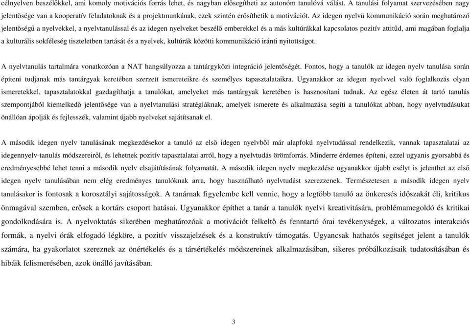 Az idegen nyelvű kommunikáció során meghatározó jelentőségű a nyelvekkel, a nyelvtanulással és az idegen nyelveket beszélő emberekkel és a más kultúrákkal kapcsolatos pozitív attitűd, ami magában