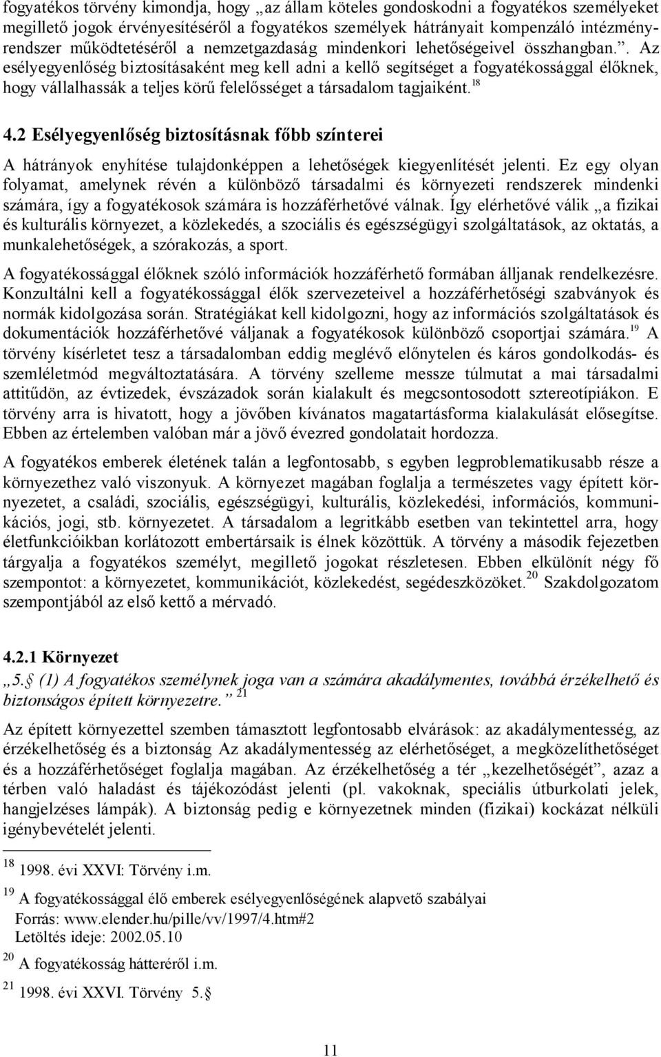 . Az esélyegyenlőség biztosításaként meg kell adni a kellő segítséget a fogyatékossággal élőknek, hogy vállalhassák a teljes körű felelősséget a társadalom tagjaiként. 18 4.