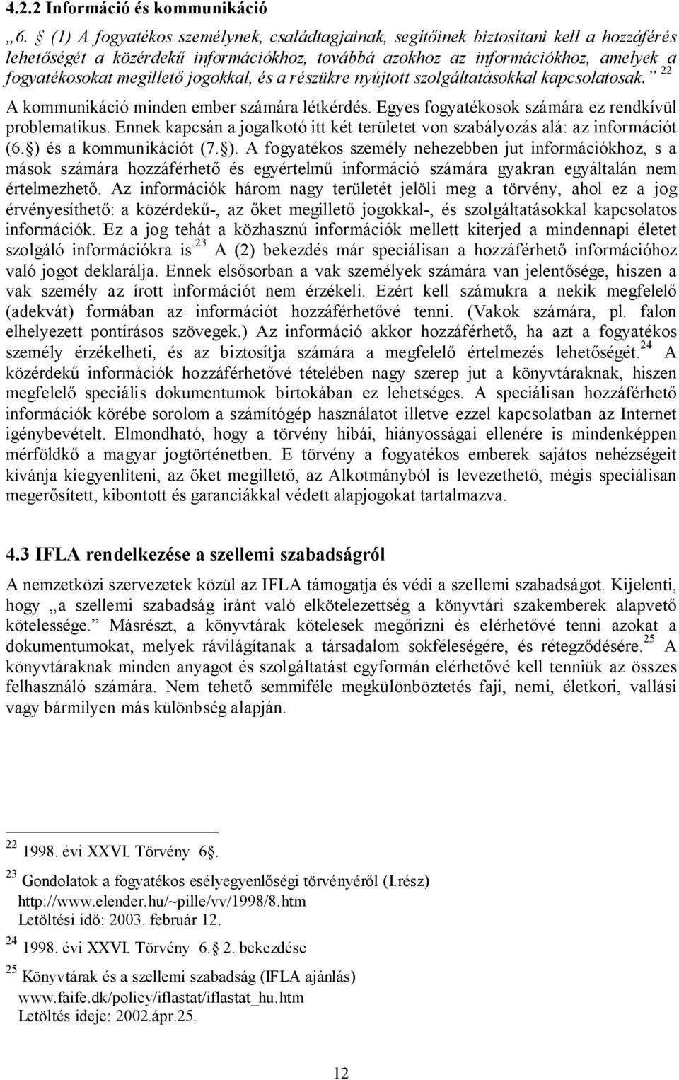 jogokkal, és a részükre nyújtott szolgáltatásokkal kapcsolatosak. 22 A kommunikáció minden ember számára létkérdés. Egyes fogyatékosok számára ez rendkívül problematikus.