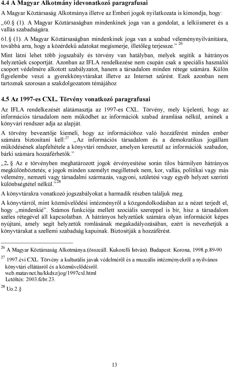 A Magyar Köztársaságban mindenkinek joga van a szabad véleménynyilvánításra, továbbá arra, hogy a közérdekű adatokat megismerje, illetőleg terjessze.
