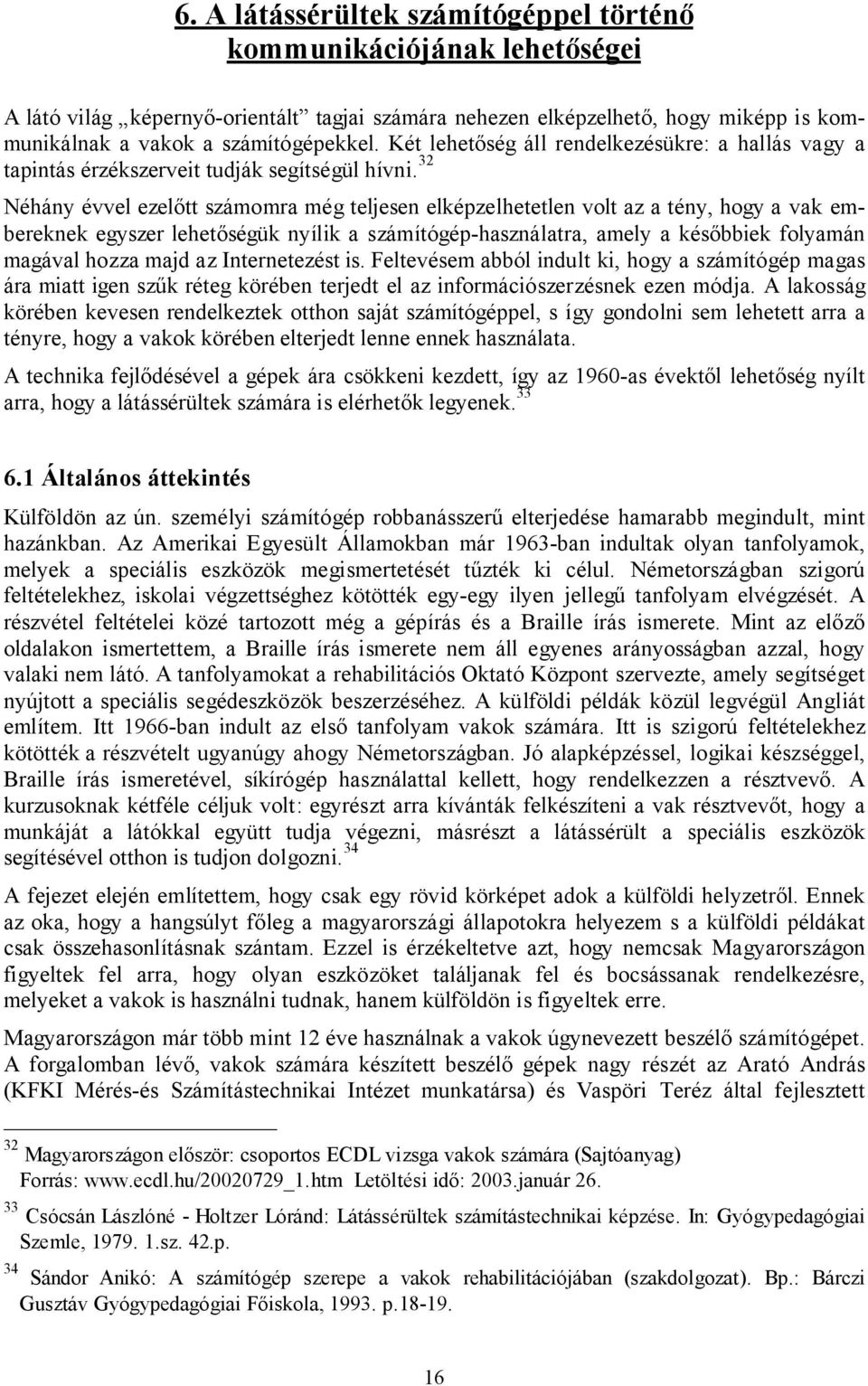 32 Néhány évvel ezelőtt számomra még teljesen elképzelhetetlen volt az a tény, hogy a vak embereknek egyszer lehetőségük nyílik a számítógép-használatra, amely a későbbiek folyamán magával hozza majd