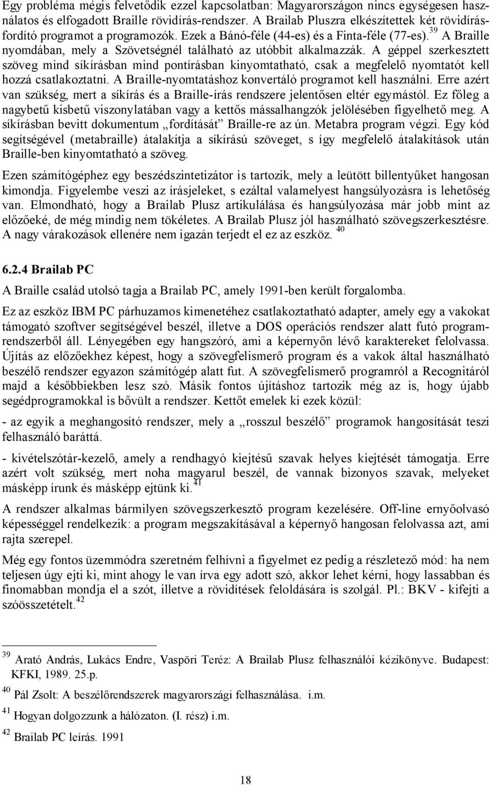 39 A Braille nyomdában, mely a Szövetségnél található az utóbbit alkalmazzák.
