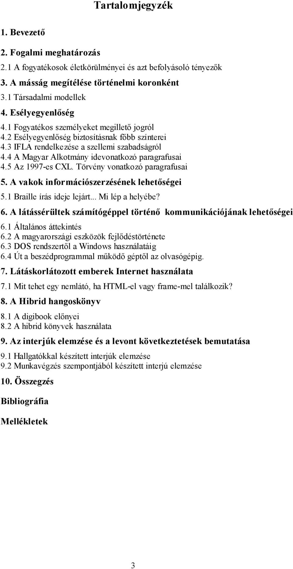 4 A Magyar Alkotmány idevonatkozó paragrafusai 4.5 Az 1997-es CXL. Törvény vonatkozó paragrafusai 5. A vakok információszerzésének lehetőségei 5.1 Braille írás ideje lejárt... Mi lép a helyébe? 6.